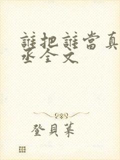 谁把谁当真水千丞全文