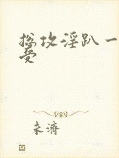 总攻淫趴一攻多受