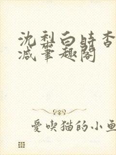 沈梨白时杳无删减笔趣阁