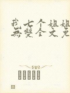 我七个姐姐绝世无双全文免费阅读