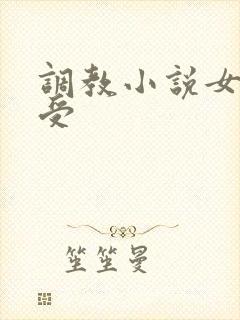 调教小说女攻男受