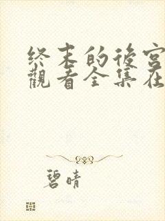 终末的后宫免费观看全集在线观看高清动漫