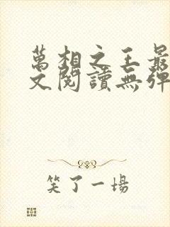 万相之王最新全文阅读无弹窗