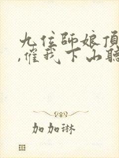 九位师娘顶不住,催我下山听书全文