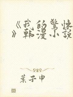 《我的惊悚宝贝》韩漫小说免费阅读