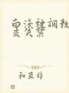 白浅被调教c到爽失禁封面