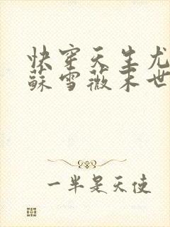 快穿天生尤物2苏雪薇末世