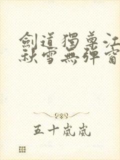 剑道独尊江尘段秋雪无弹窗笔趣阁