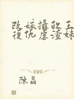 改嫁摄政王,我复仇虐渣妹全文在线阅读封面