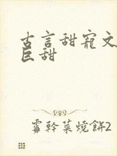 古言甜宠文推荐巨甜