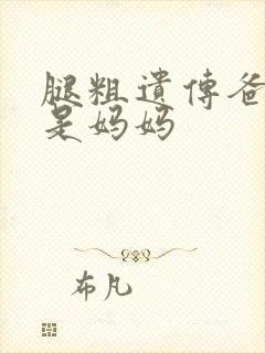 腿粗遗传爸爸还是妈妈