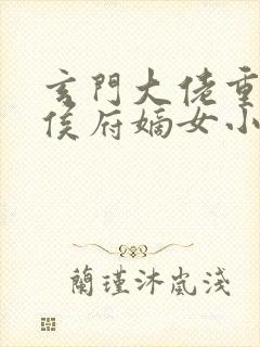 玄门大佬重生成侯府嫡女小说