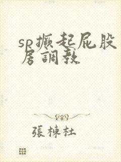 sp撅起屁股闺房调教