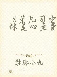 《叶凡司空嫣然林美心免费全文》