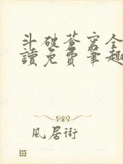 斗破苍穹全文阅读免费笔趣阁封面