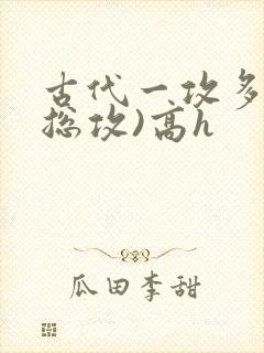 古代一攻多受(总攻)高h