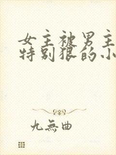 女主被男主打得特别狠的小说