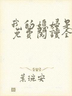 我的媳妇是总裁免费阅读全文