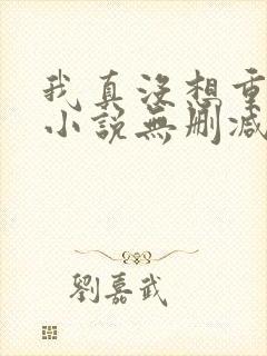 我真没想重生啊小说无删减在线阅读