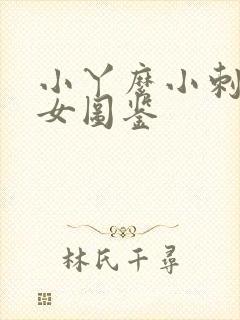 小丫么小刺花渣女图鉴