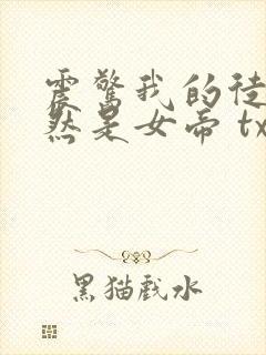 震惊我的徒弟居然是女帝 txt下载