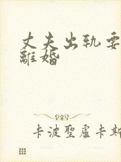 丈夫出轨要跟我离婚