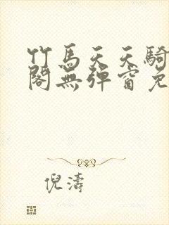 竹马天天骑笔趣阁无弹窗免费阅读