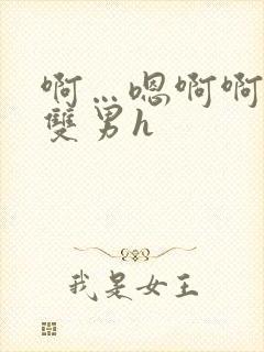 啊…嗯啊啊啊…双男h