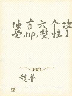 他有六个攻【总受,np,双性】