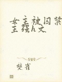 女主被囚禁被男主强h文