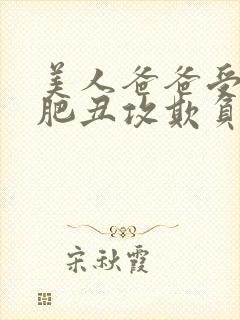 美人爸爸受被老肥丑攻欺负后的表现