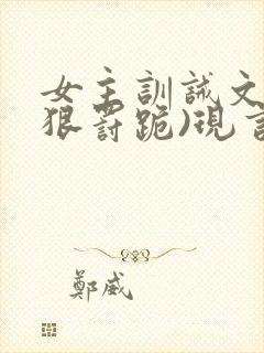 女主训诫文(超狠罚跪)现言