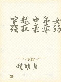 穿越中年女主被强取豪夺的古言