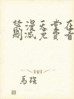 禁漫天堂在线无删减免费看