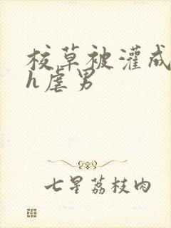 校草被灌成禁脔h虐男