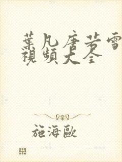 叶凡唐若雪免费视频大全