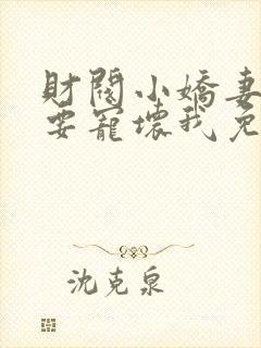 财阀小娇妻叔你要宠坏我免费阅读