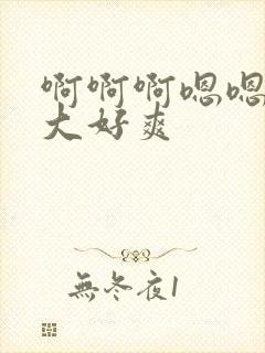 啊啊啊嗯嗯嗯好大好爽