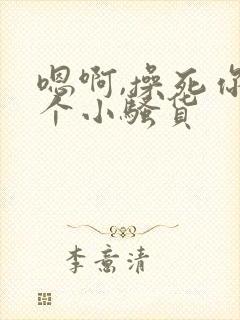 嗯啊,操死你这个小骚货封面