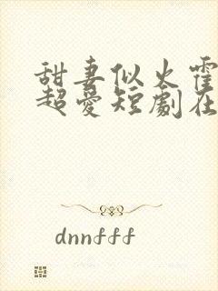 甜妻似火霍爷他超爱短剧在线观看