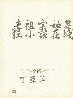 老祖宗她是真的狂小说在线阅读