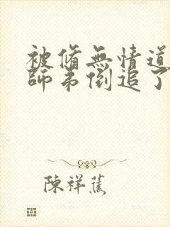 被修无情道的小师弟倒追了