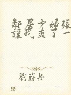 邻居少妇张开腿让我爽了一夜