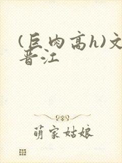 (巨肉高h)文晋江