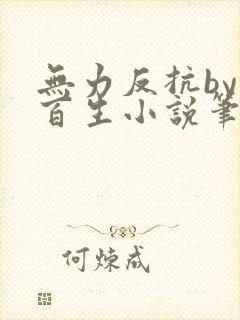 无力反抗by陌百生小说笔趣阁免费阅读