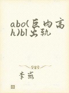 abo(巨肉高h)bl出轨