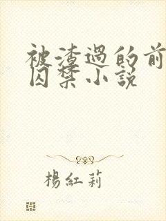 被渣过的前男友囚禁小说