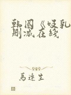 韩国《吸乳》无删减在线