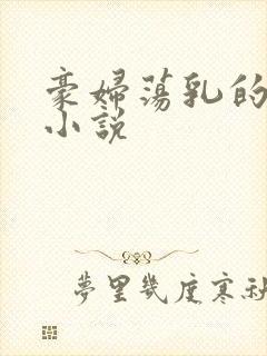 豪妇荡乳的妈妈小说