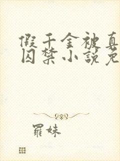 假千金被真少爷囚禁小说免费阅读